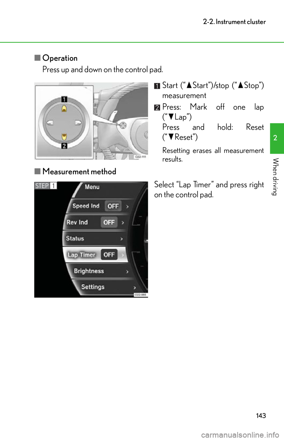 lexus LFA 2012  Owners Manual / LEXUS 2012 LFA OWNERS MANUAL (OM77006U) 143
2-2. Instrument cluster
2
When driving
■Operation
Press up and down on the control pad.
Start (“ Start”)/stop (“ Stop”)
measurement
Press: Mark off one lap
(“ Lap”)
Press and hold: R