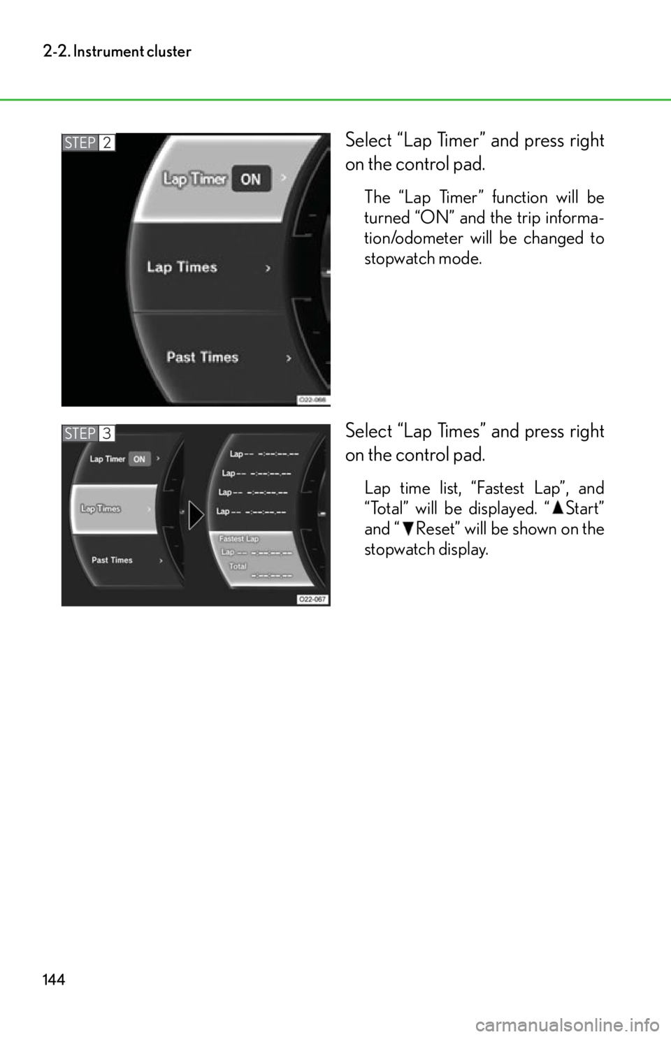 lexus LFA 2012  Owners Manual / LEXUS 2012 LFA OWNERS MANUAL (OM77006U) 144
2-2. Instrument cluster
Select “Lap Timer” and press right
on the control pad.
The “Lap Timer” function will be
turned “ON” and the trip informa-
tion/odometer will be changed to
stopw