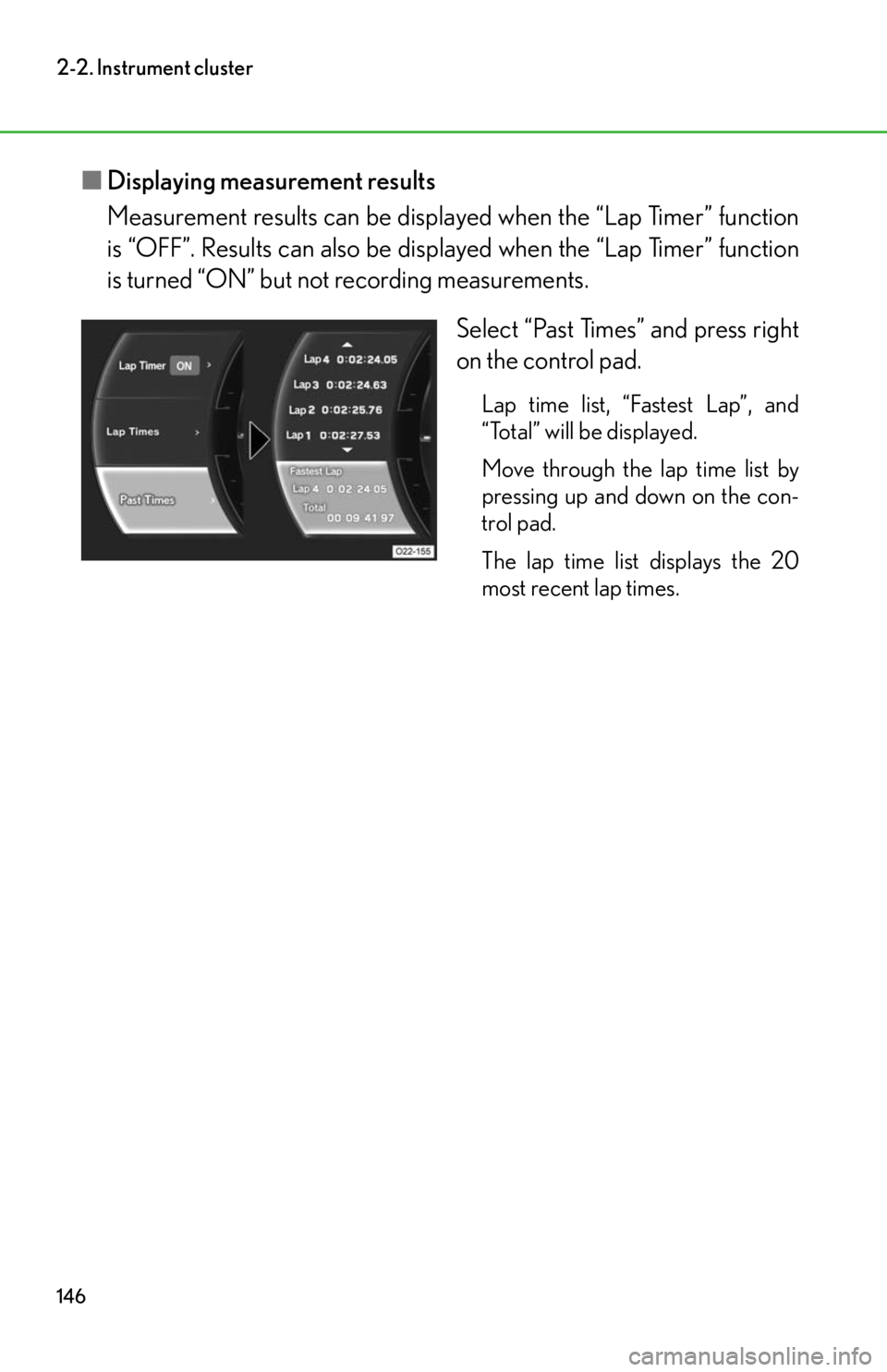 lexus LFA 2012  Owners Manual / LEXUS 2012 LFA OWNERS MANUAL (OM77006U) 146
2-2. Instrument cluster
■Displaying measurement results
Measurement results can be displayed when the “Lap Timer” function
is “OFF”. Results can also be disp layed when the “Lap Timer