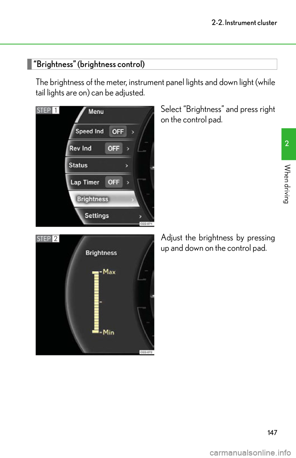 lexus LFA 2012  Owners Manual / LEXUS 2012 LFA OWNERS MANUAL (OM77006U) 147
2-2. Instrument cluster
2
When driving
“Brightness” (brightness control)The brightness of the meter, instrument panel lights and down light (while
tail lights are on) can be adjusted. Select 