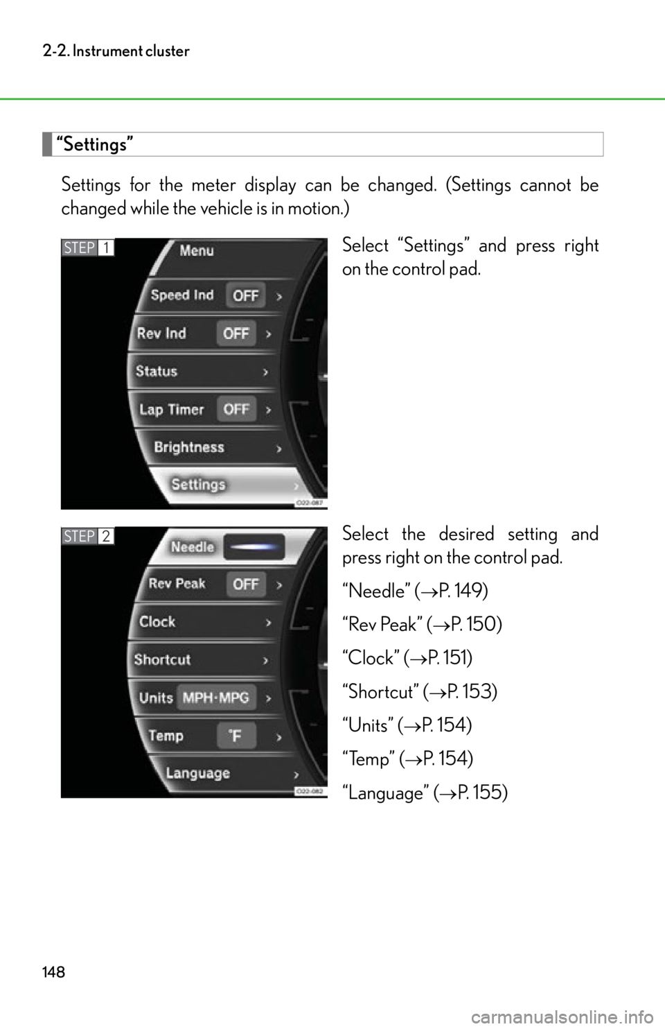 lexus LFA 2012  Owners Manual / LEXUS 2012 LFA OWNERS MANUAL (OM77006U) 148
2-2. Instrument cluster
“Settings”Settings for the meter display can be changed. (Settings cannot be
changed while the vehicle is in motion.) Select “Settings” and press right
on the contr