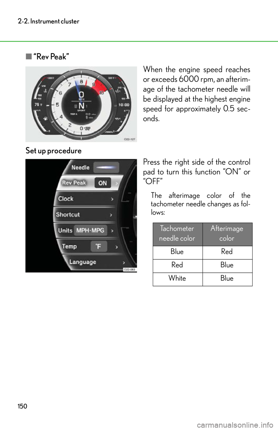 lexus LFA 2012  Owners Manual / LEXUS 2012 LFA OWNERS MANUAL (OM77006U) 150
2-2. Instrument cluster
■“Rev Peak”
When the engine speed reaches
or exceeds 6000 rpm, an afterim-
age of the tachometer needle will
be displayed at the highest engine
speed for approximatel