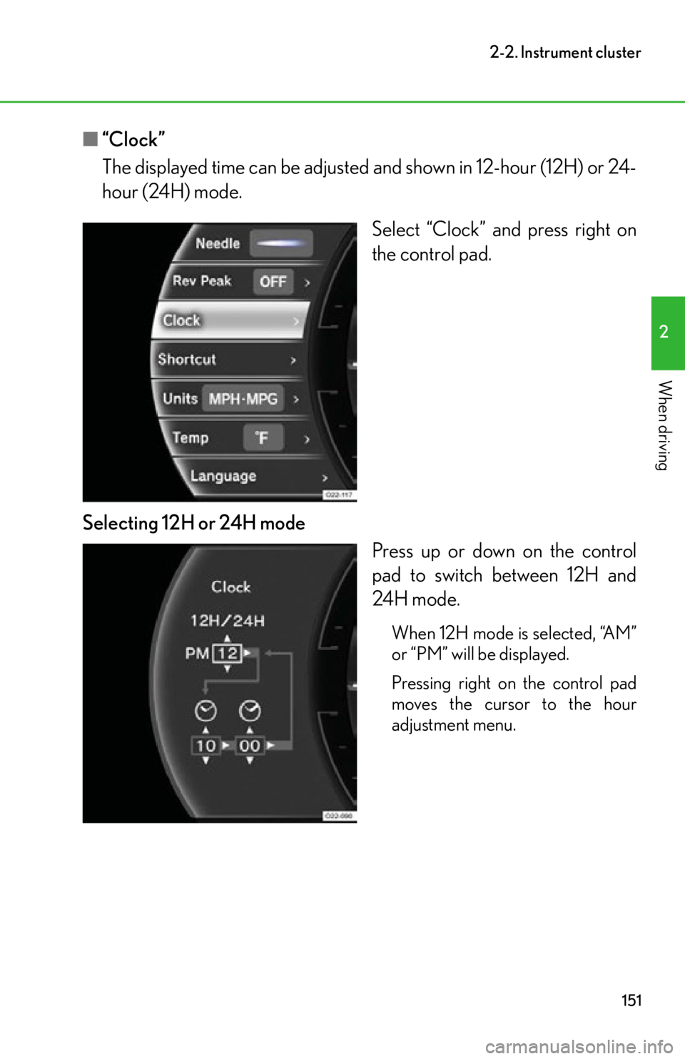 lexus LFA 2012  Owners Manual / LEXUS 2012 LFA OWNERS MANUAL (OM77006U) 151
2-2. Instrument cluster
2
When driving
■“Clock”
The displayed time can be adjusted  and shown in 12-hour (12H) or 24-
hour (24H) mode. 
Select “Clock” and press right on
the control pad.