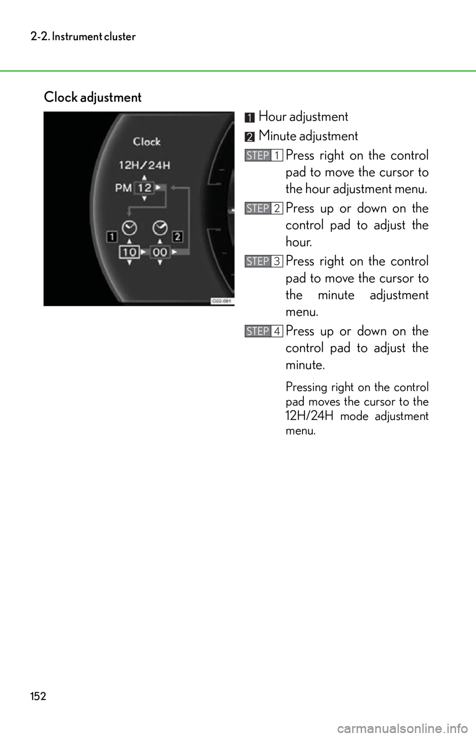 lexus LFA 2012  Owners Manual / LEXUS 2012 LFA OWNERS MANUAL (OM77006U) 152
2-2. Instrument cluster
Clock adjustmentHour adjustment
Minute adjustmentPress right on the control
pad to move the cursor to
the hour adjustment menu.
Press up or down on the
control pad to adjus