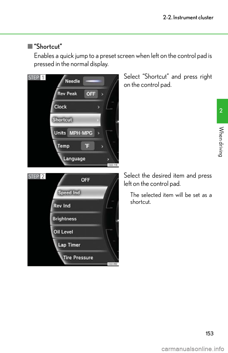 lexus LFA 2012  Owners Manual / LEXUS 2012 LFA OWNERS MANUAL (OM77006U) 153
2-2. Instrument cluster
2
When driving
■“Shortcut”
Enables a quick jump to a preset scr een when left on the control pad is
pressed in the normal display.
Select “Shortcut” and press rig
