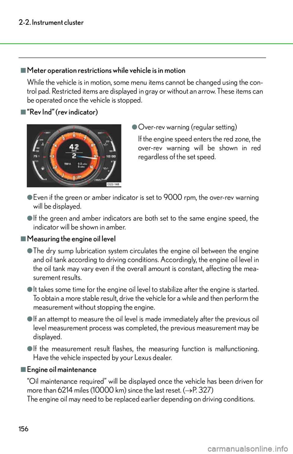 lexus LFA 2012  Owners Manual / LEXUS 2012 LFA OWNERS MANUAL (OM77006U) 156
2-2. Instrument cluster
■Meter operation restrictions while vehicle is in motion
While the vehicle is in motion, some menu items cannot be changed using the con-
trol pad. Restricted items are d