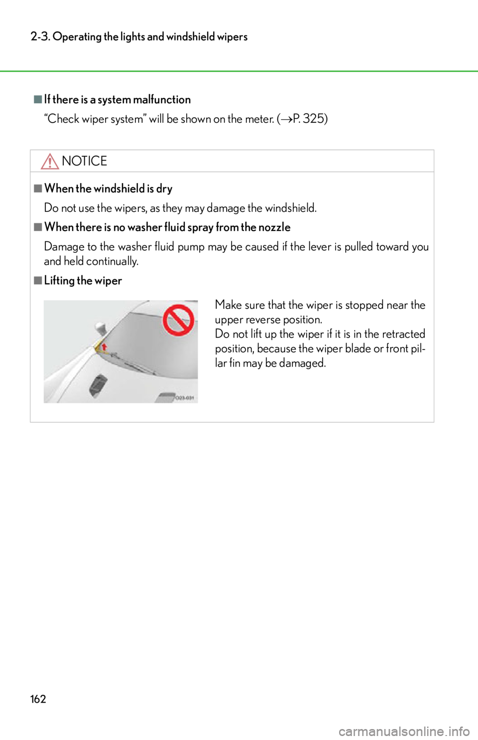 lexus LFA 2012 Owners Manual / LEXUS 2012 LFA OWNERS MANUAL (OM77006U) 162
2-3. Operating the lights and windshield wipers
■If there is a system malfunction
“Check wiper system” will be shown on the meter. (P. 325)
NOTICE
■When the windshield is dry
Do not use lexus LFA 2012 Owners Manual / LEXUS 2012 LFA OWNERS MANUAL (OM77006U) 162
2-3. Operating the lights and windshield wipers
■If there is a system malfunction
“Check wiper system” will be shown on the meter. (P. 325)
NOTICE
■When the windshield is dry
Do not use