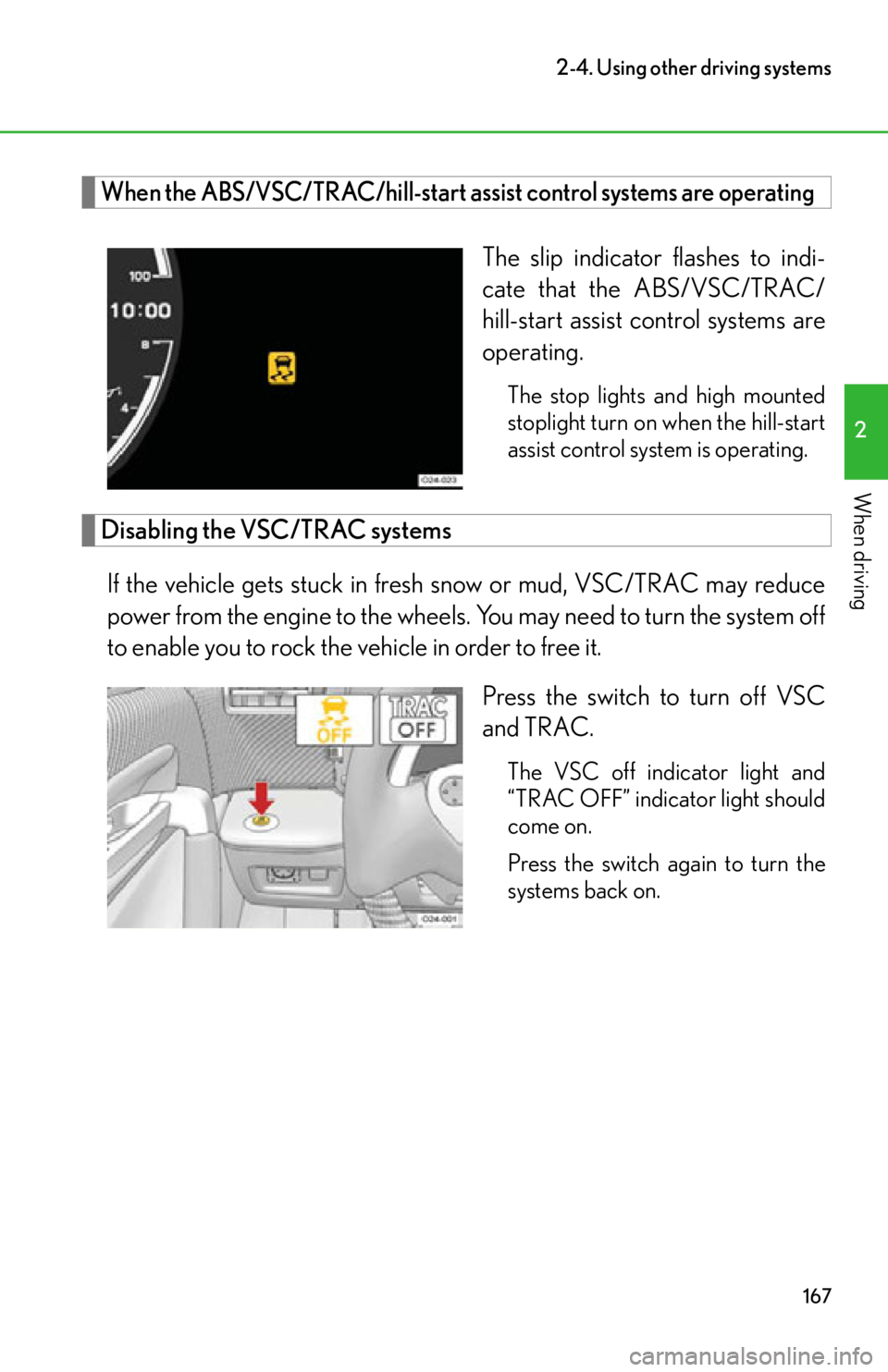 lexus LFA 2012 Owners Manual / LEXUS 2012 LFA OWNERS MANUAL (OM77006U) 167
2-4. Using other driving systems
2
When driving
When the ABS/VSC/TRAC/hill-start assist control systems are operating
The slip indicator flashes to indi-
cate that the ABS/VSC/TRAC/
hill-start ass lexus LFA 2012 Owners Manual / LEXUS 2012 LFA OWNERS MANUAL (OM77006U) 167
2-4. Using other driving systems
2
When driving
When the ABS/VSC/TRAC/hill-start assist control systems are operating
The slip indicator flashes to indi-
cate that the ABS/VSC/TRAC/
hill-start ass