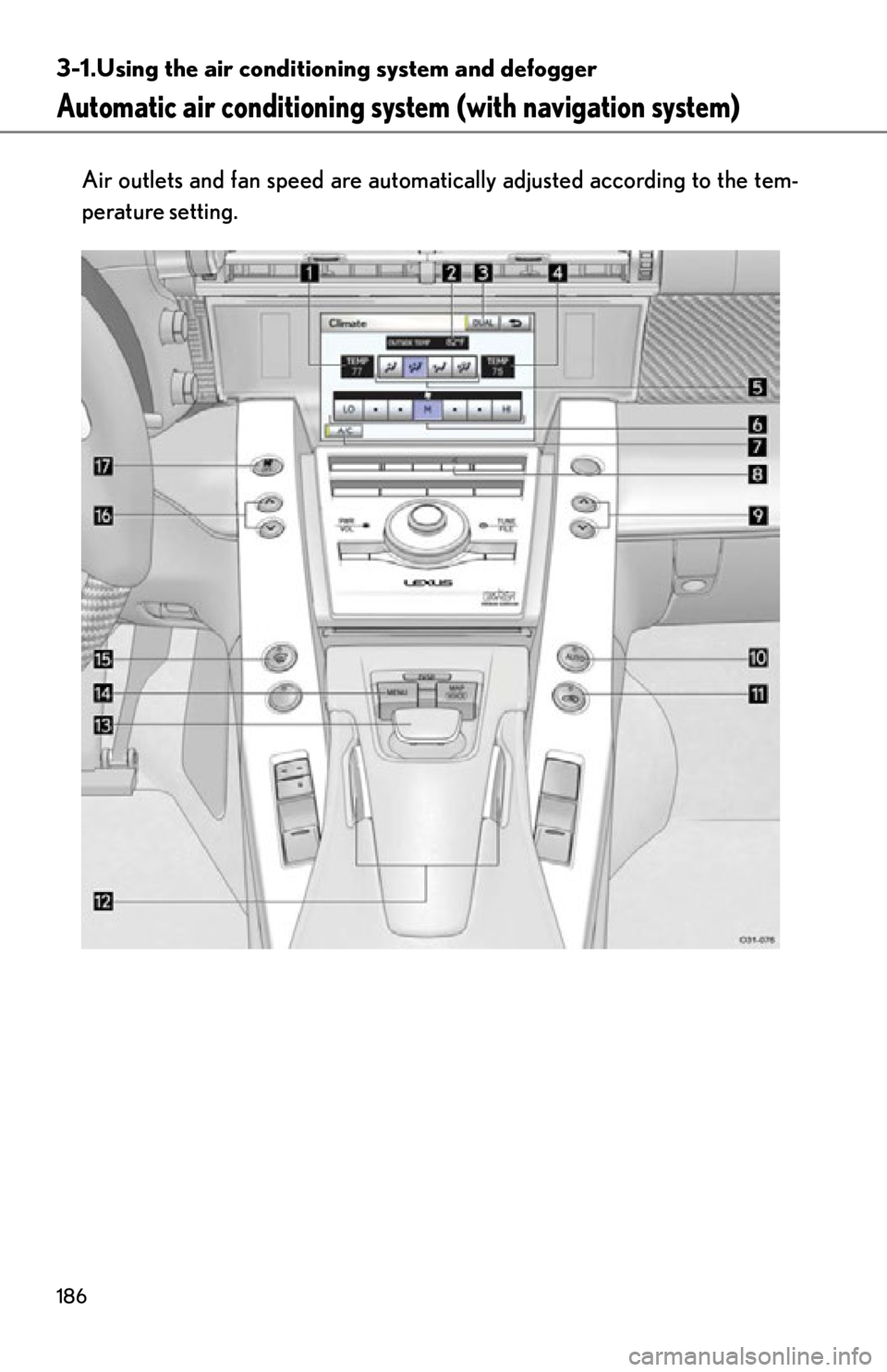 lexus LFA 2012  Owners Manual / LEXUS 2012 LFA OWNERS MANUAL (OM77006U) 186
3-1.Using the air conditioning system and defogger
Automatic air conditioning syst em (with navigation system)
Air outlets and fan speed are automati cally adjusted according to the tem-
perature 