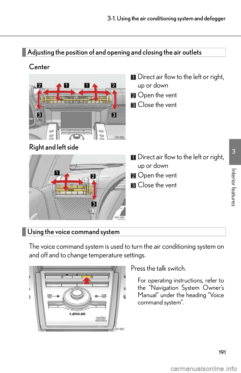lexus LFA 2012  Owners Manual / LEXUS 2012 LFA OWNERS MANUAL (OM77006U) 191
3-1. Using the air conditioning system and defogger
3
Interior features
Adjusting the position of and opening and closing the air outlets
Center Direct air flow to the left or right,
up or down
Op