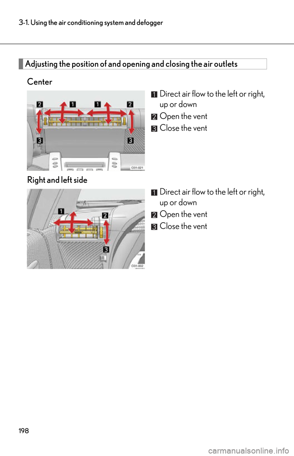 lexus LFA 2012  Owners Manual / LEXUS 2012 LFA OWNERS MANUAL (OM77006U) 198
3-1. Using the air conditioning system and defogger
Adjusting the position of and opening and closing the air outlets
Center Direct air flow to the left or right,
up or down
Open the vent
Close th