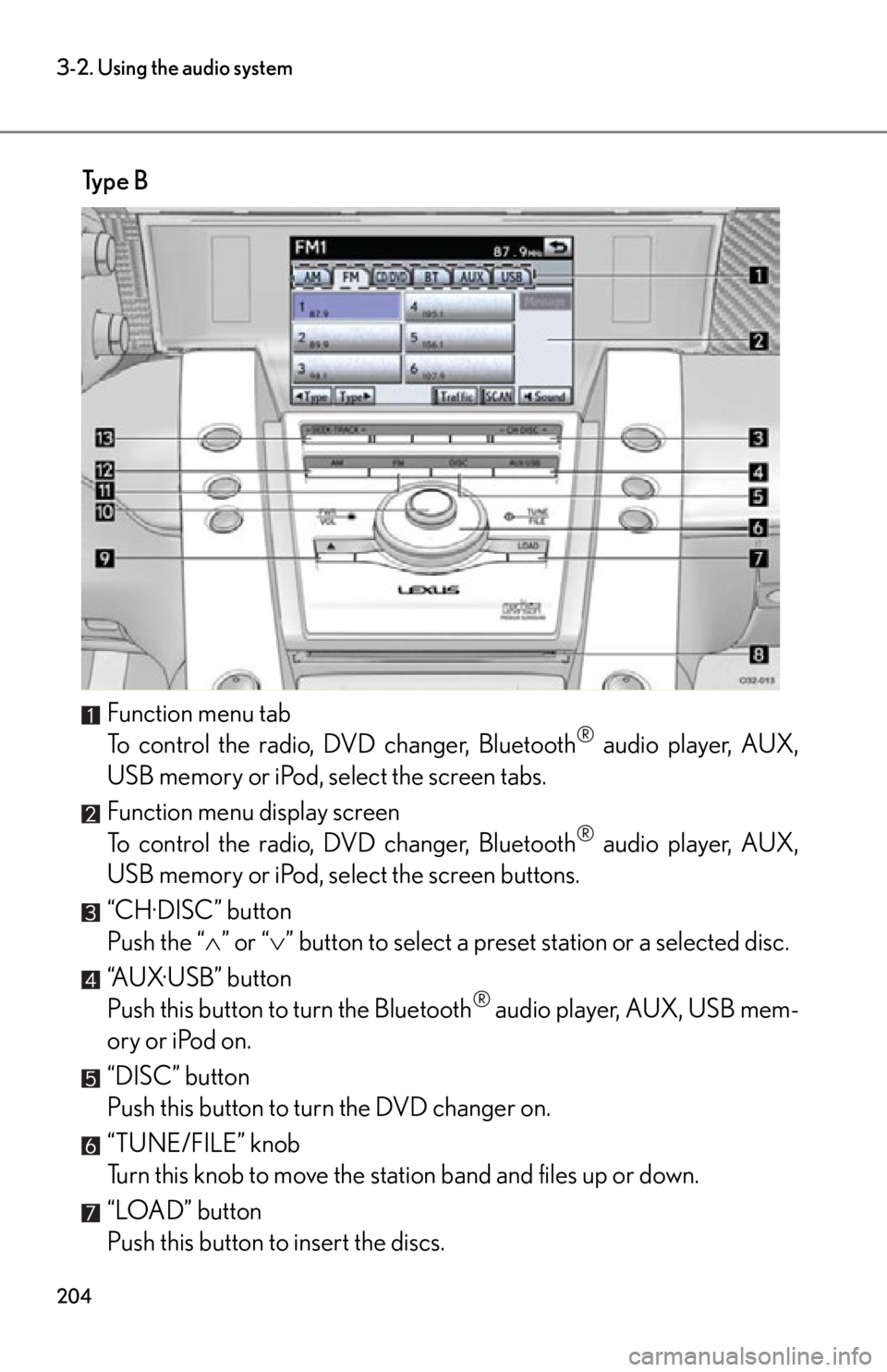 lexus LFA 2012  Owners Manual / LEXUS 2012 LFA OWNERS MANUAL (OM77006U) 204
3-2. Using the audio system
Ty p e  BFunction menu tab
To control the radio, DVD changer, Bluetooth
® audio player, AUX,
USB memory or iPod, select the screen tabs.
Function menu display screen
T