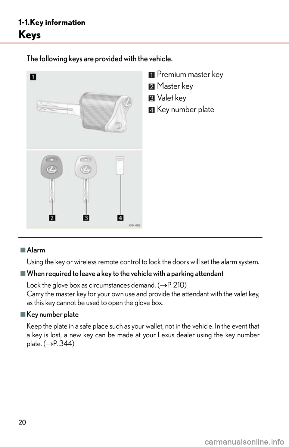 lexus LFA 2012  Owners Manual / LEXUS 2012 LFA  (OM77006U) Owners Manual 20
1-1.Key information
Keys
The following keys are provided with the vehicle.
Premium master key
Master key
Valet key
Key number plate
■Alarm
Using the key or wireless remote control to lock the doo