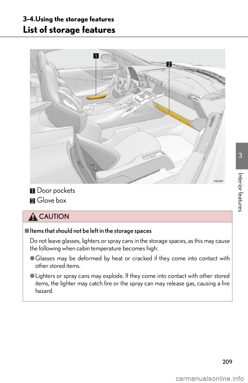 lexus LFA 2012  Owners Manual / LEXUS 2012 LFA OWNERS MANUAL (OM77006U) 209
3
Interior features
3-4.Using the storage features
List of storage features
Door pockets
Glove box
CAUTION
■Items that should not be left in the storage spaces
Do not leave glasses, lighters or 