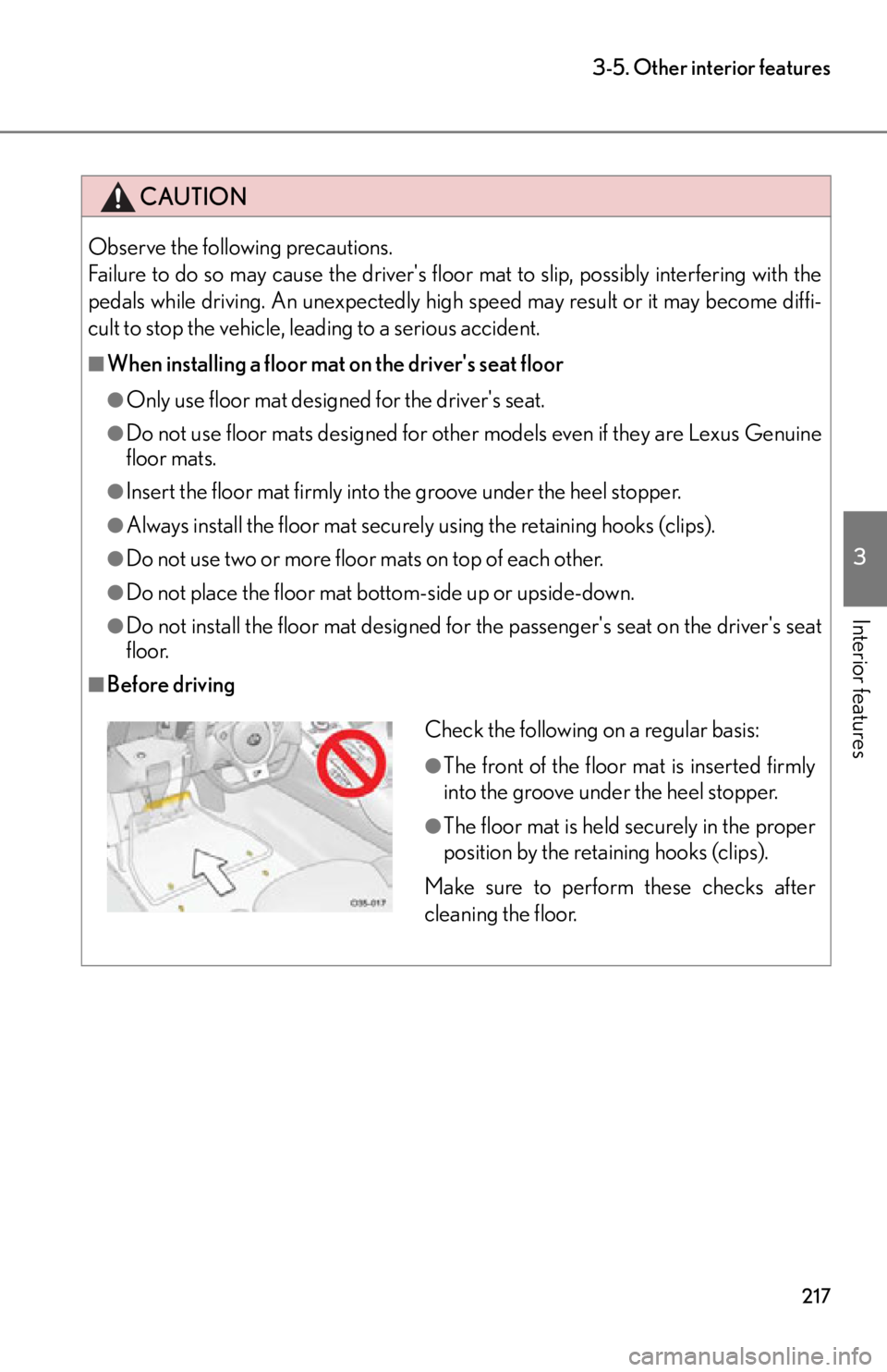 lexus LFA 2012 Owners Manual / LEXUS 2012 LFA OWNERS MANUAL (OM77006U) 217
3-5. Other interior features
3
Interior features
CAUTION
Observe the following precautions.
Failure to do so may cause the drivers floor mat to slip, possibly interfering with the
pedals while d lexus LFA 2012 Owners Manual / LEXUS 2012 LFA OWNERS MANUAL (OM77006U) 217
3-5. Other interior features
3
Interior features
CAUTION
Observe the following precautions.
Failure to do so may cause the drivers floor mat to slip, possibly interfering with the
pedals while d