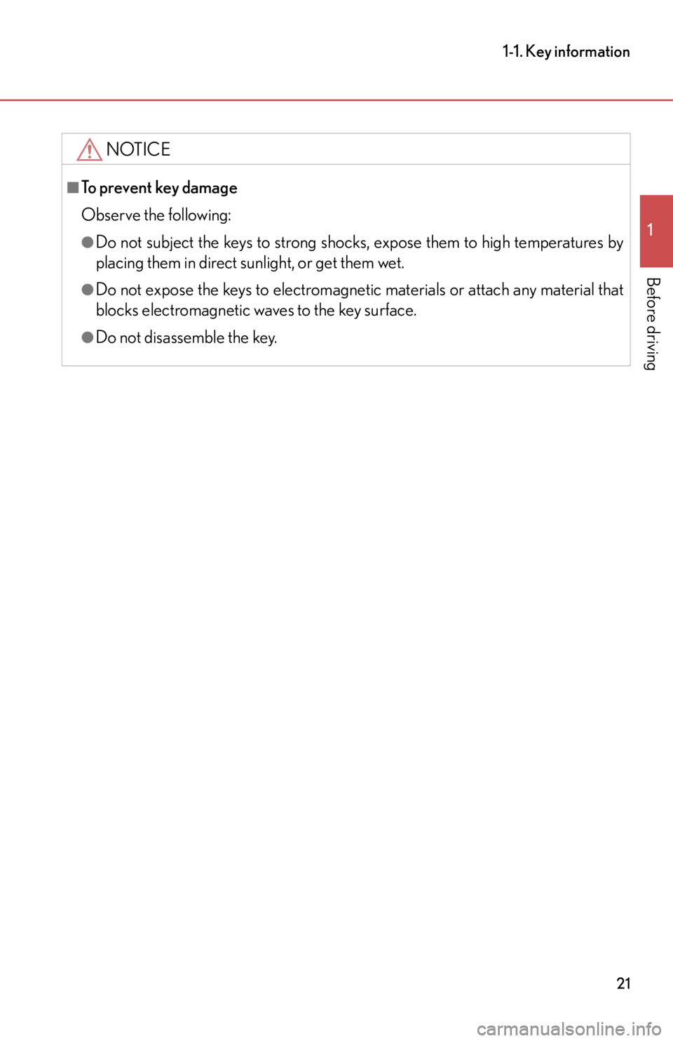 lexus LFA 2012  Owners Manual / LEXUS 2012 LFA  (OM77006U) Owners Manual 21
1-1. Key information
1
Before driving
NOTICE
■To prevent key damage
Observe the following:
●Do not subject the keys to strong shocks, expose them to high temperatures by
placing them in direct 