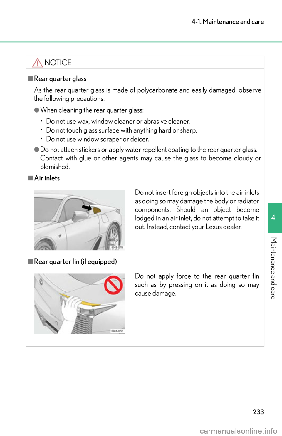 lexus LFA 2012 Owners Manual / LEXUS 2012 LFA OWNERS MANUAL (OM77006U) 233
4-1. Maintenance and care
4
Maintenance and care
NOTICE
■Rear quarter glass
As the rear quarter glass is made of polycarbonate and easily damaged, observe
the following precautions:
●When clea lexus LFA 2012 Owners Manual / LEXUS 2012 LFA OWNERS MANUAL (OM77006U) 233
4-1. Maintenance and care
4
Maintenance and care
NOTICE
■Rear quarter glass
As the rear quarter glass is made of polycarbonate and easily damaged, observe
the following precautions:
●When clea