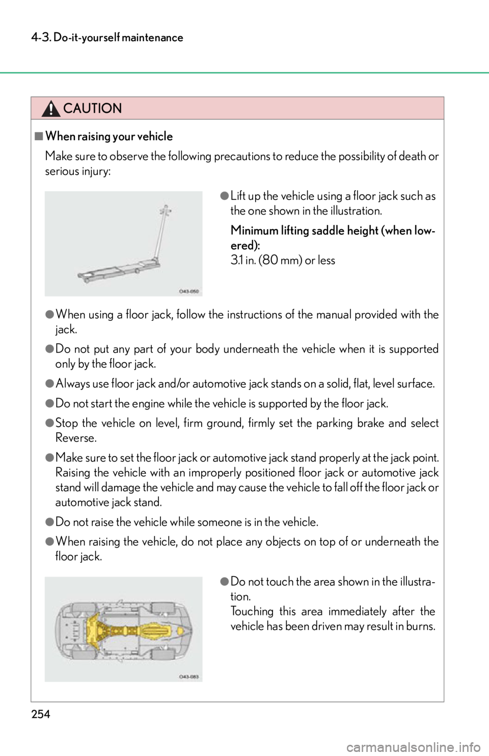 lexus LFA 2012  Owners Manual / LEXUS 2012 LFA OWNERS MANUAL (OM77006U) 254
4-3. Do-it-yourself maintenance
CAUTION
■When raising your vehicle
Make sure to observe the following precautions to reduce the possibility of death or
serious injury:
●When using a floor jack