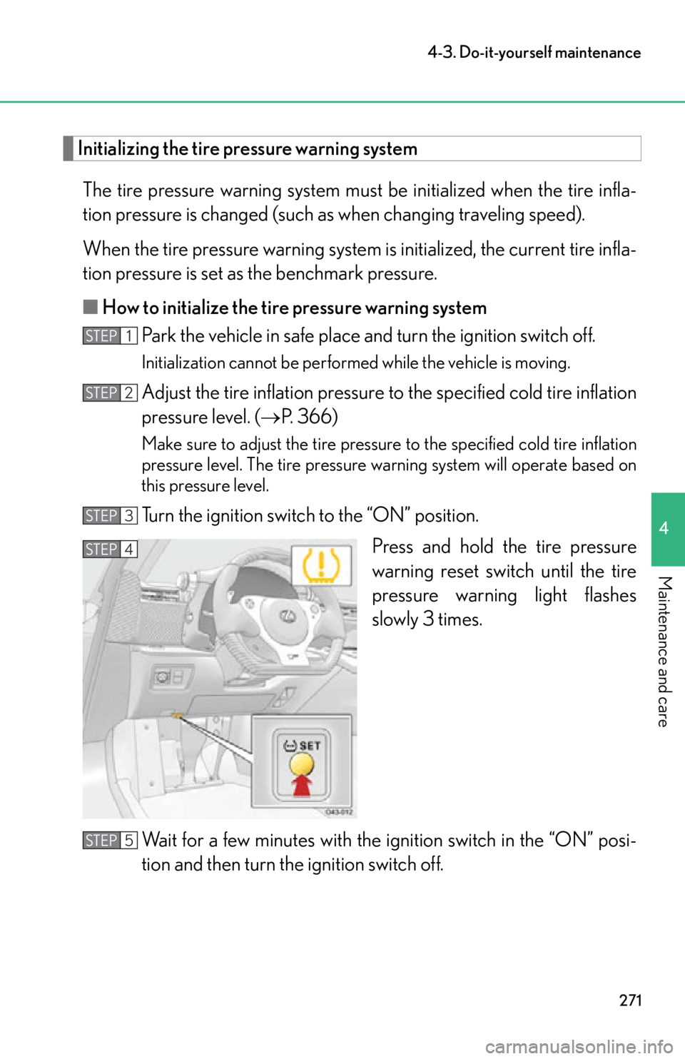 lexus LFA 2012  Owners Manual / LEXUS 2012 LFA OWNERS MANUAL (OM77006U) 271
4-3. Do-it-yourself maintenance
4
Maintenance and care
Initializing the tire pressure warning systemThe tire pressure warning system must be initialized when the tire infla-
tion pressure is chang