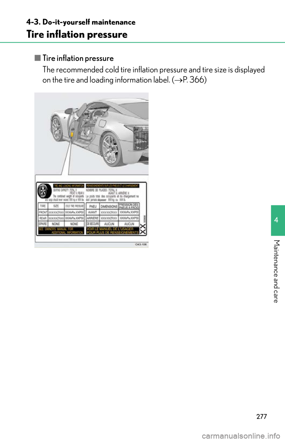 lexus LFA 2012  Owners Manual / LEXUS 2012 LFA OWNERS MANUAL (OM77006U) 277
4-3. Do-it-yourself maintenance
4
Maintenance and care
Tire inflation pressure
■Tire inflation pressure
The recommended cold tire  inflation pressure and tire size is displayed
on the tire and l