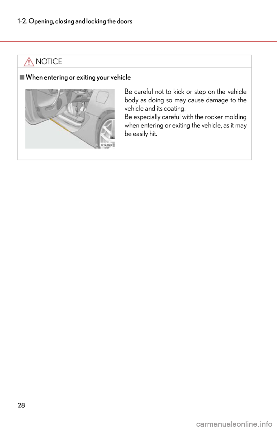 lexus LFA 2012 Owners Manual / LEXUS 2012 LFA (OM77006U) Owners Manual 28
1-2. Opening, closing and locking the doors
NOTICE
■When entering or exiting your vehicle
Be careful not to kick or step on the vehicle
body as doing so may cause damage to the
vehicle and its co lexus LFA 2012 Owners Manual / LEXUS 2012 LFA (OM77006U) Owners Manual 28
1-2. Opening, closing and locking the doors
NOTICE
■When entering or exiting your vehicle
Be careful not to kick or step on the vehicle
body as doing so may cause damage to the
vehicle and its co