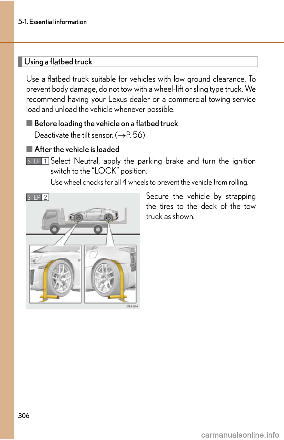 lexus LFA 2012  Owners Manual / LEXUS 2012 LFA OWNERS MANUAL (OM77006U) 306
5-1. Essential information
Using a flatbed truckUse a flatbed truck suitable for vehicles with low ground clearance. To
prevent body damage, do not tow with  a wheel-lift or sling type truck. We
r