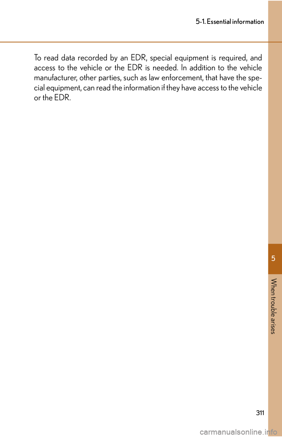 lexus LFA 2012 Owners Manual / LEXUS 2012 LFA OWNERS MANUAL (OM77006U) 5
When trouble arises
311
5-1. Essential information
To read data recorded by an EDR, special equipment is required, and
access to the vehicle or the EDR is needed. In addition to the vehicle
manufac lexus LFA 2012 Owners Manual / LEXUS 2012 LFA OWNERS MANUAL (OM77006U) 5
When trouble arises
311
5-1. Essential information
To read data recorded by an EDR, special equipment is required, and
access to the vehicle or the EDR is needed. In addition to the vehicle
manufac