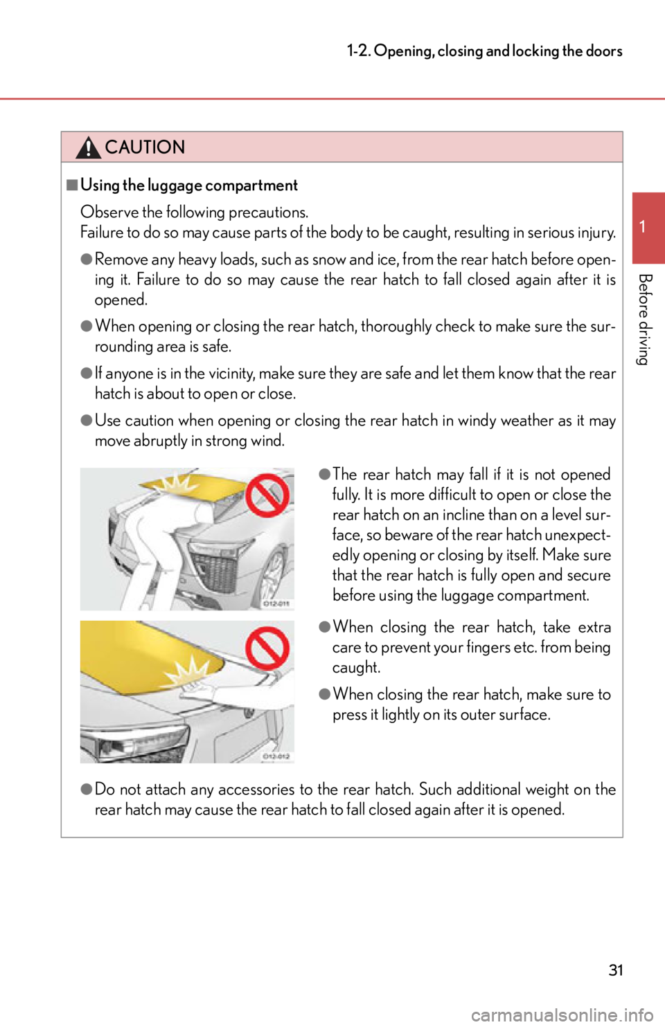 lexus LFA 2012 Owners Manual / LEXUS 2012 LFA (OM77006U) Owners Guide 31
1-2. Opening, closing and locking the doors
1
Before driving
CAUTION
■Using the luggage compartment
Observe the following precautions.
Failure to do so may cause parts of the body to be caught, r lexus LFA 2012 Owners Manual / LEXUS 2012 LFA (OM77006U) Owners Guide 31
1-2. Opening, closing and locking the doors
1
Before driving
CAUTION
■Using the luggage compartment
Observe the following precautions.
Failure to do so may cause parts of the body to be caught, r