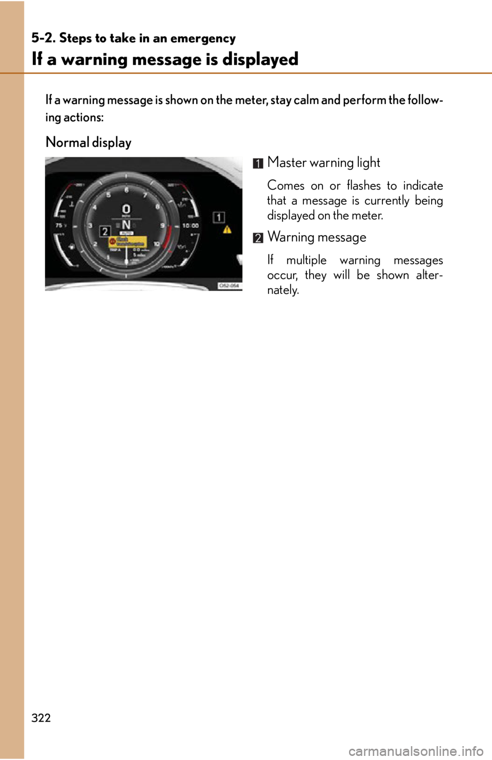 lexus LFA 2012  Owners Manual / LEXUS 2012 LFA OWNERS MANUAL (OM77006U) 322
5-2. Steps to take in an emergency
If a warning message is displayed
If a warning message is shown on the meter, stay calm and perform the follow-
ing actions:
Normal displayMaster warning light
C