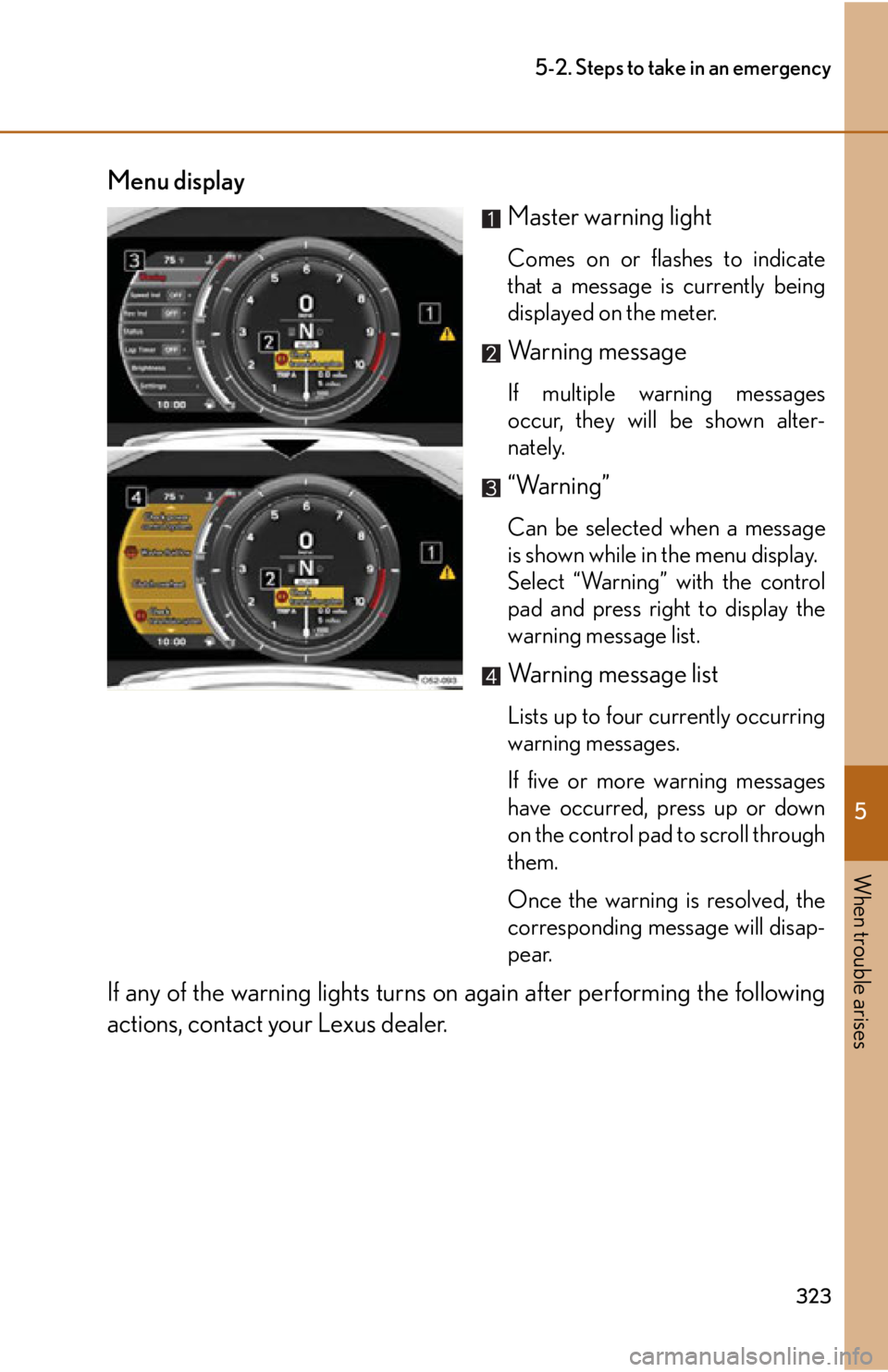 lexus LFA 2012  Owners Manual / LEXUS 2012 LFA OWNERS MANUAL (OM77006U) 5
When trouble arises
323
5-2. Steps to take in an emergency
Menu displayMaster warning light
Comes on or flashes to indicate
that a message is currently being
displayed on the meter.
Warning message
