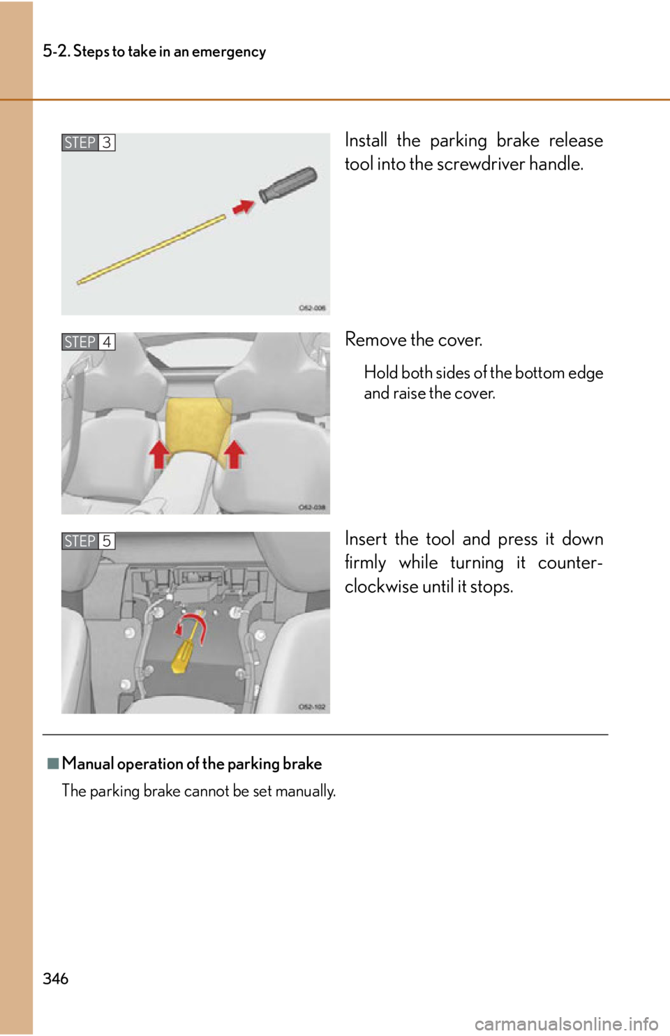lexus LFA 2012 Owners Manual / LEXUS 2012 LFA OWNERS MANUAL (OM77006U) 346
5-2. Steps to take in an emergency
Install the parking brake release
tool into the screwdriver handle.
Remove the cover.
Hold both sides of the bottom edge
and raise the cover.
Insert the tool and lexus LFA 2012 Owners Manual / LEXUS 2012 LFA OWNERS MANUAL (OM77006U) 346
5-2. Steps to take in an emergency
Install the parking brake release
tool into the screwdriver handle.
Remove the cover.
Hold both sides of the bottom edge
and raise the cover.
Insert the tool and