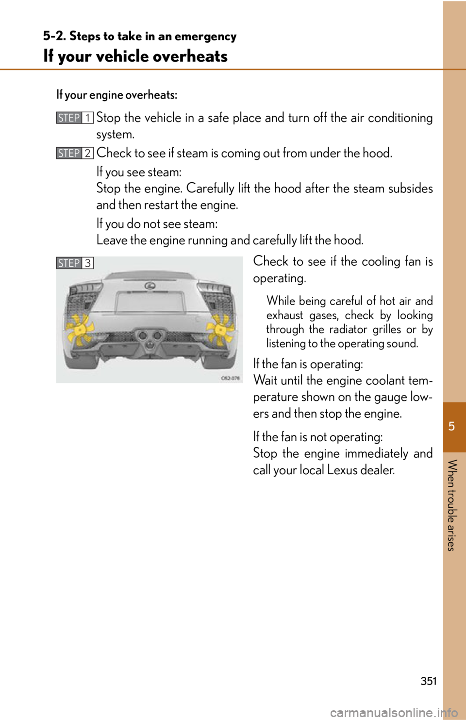 lexus LFA 2012 Owners Manual / LEXUS 2012 LFA OWNERS MANUAL (OM77006U) 5
When trouble arises
351
5-2. Steps to take in an emergency
If your vehicle overheats
If your engine overheats:
Stop the vehicle in a safe place and turn off the air conditioning
system.
Check to see lexus LFA 2012 Owners Manual / LEXUS 2012 LFA OWNERS MANUAL (OM77006U) 5
When trouble arises
351
5-2. Steps to take in an emergency
If your vehicle overheats
If your engine overheats:
Stop the vehicle in a safe place and turn off the air conditioning
system.
Check to see