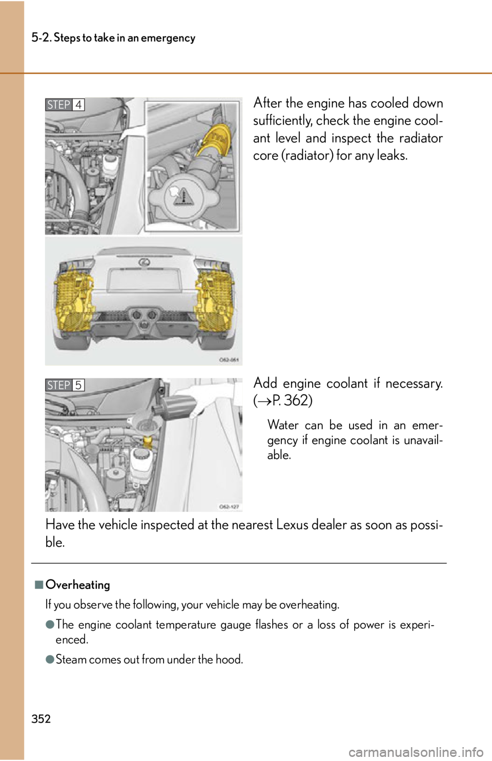 lexus LFA 2012 Owners Manual / LEXUS 2012 LFA OWNERS MANUAL (OM77006U) 352
5-2. Steps to take in an emergency
After the engine has cooled down
sufficiently, check the engine cool-
ant level and inspect the radiator
core (radiator) for any leaks.
Add engine coolant if nec lexus LFA 2012 Owners Manual / LEXUS 2012 LFA OWNERS MANUAL (OM77006U) 352
5-2. Steps to take in an emergency
After the engine has cooled down
sufficiently, check the engine cool-
ant level and inspect the radiator
core (radiator) for any leaks.
Add engine coolant if nec