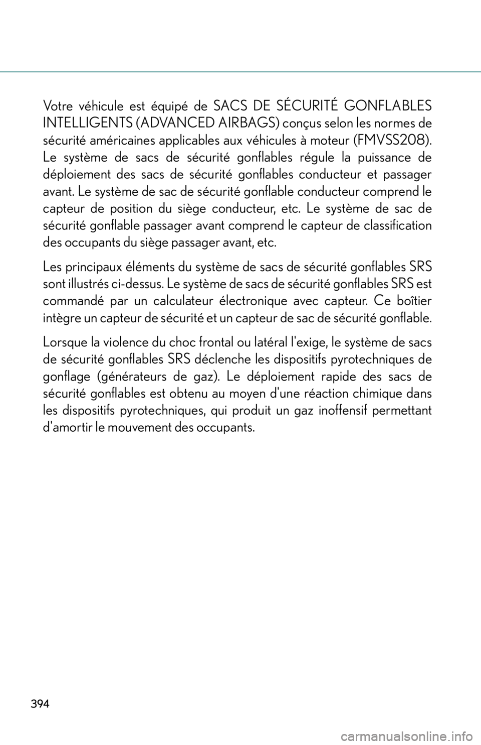 lexus LFA 2012 Owners Manual / LEXUS 2012 LFA OWNERS MANUAL (OM77006U) 394
Votre véhicule est équipé de SACS DE SÉCURITÉ GONFLABLES
INTELLIGENTS (ADVANCED AIRBAGS) conçus selon les normes de
sécurité américaines applicables aux véhicules à moteur (FMVSS208).
L lexus LFA 2012 Owners Manual / LEXUS 2012 LFA OWNERS MANUAL (OM77006U) 394
Votre véhicule est équipé de SACS DE SÉCURITÉ GONFLABLES
INTELLIGENTS (ADVANCED AIRBAGS) conçus selon les normes de
sécurité américaines applicables aux véhicules à moteur (FMVSS208).
L