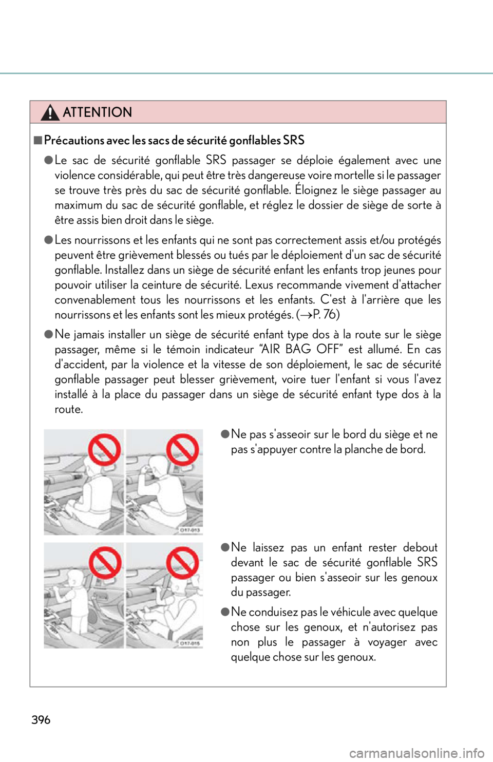 lexus LFA 2012 Owners Manual / LEXUS 2012 LFA OWNERS MANUAL (OM77006U) 396
ATTENTION
■Précautions avec les sacs de sécurité gonflables SRS
●Le sac de sécurité gonflable SRS passager se déploie également avec une
violence considérable, qui peut être très dan lexus LFA 2012 Owners Manual / LEXUS 2012 LFA OWNERS MANUAL (OM77006U) 396
ATTENTION
■Précautions avec les sacs de sécurité gonflables SRS
●Le sac de sécurité gonflable SRS passager se déploie également avec une
violence considérable, qui peut être très dan