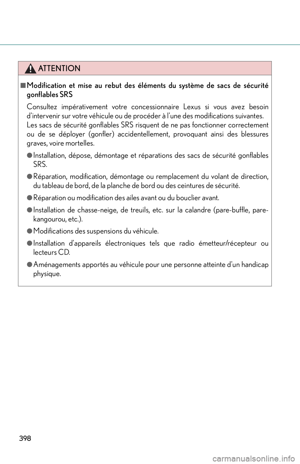 lexus LFA 2012 Owners Manual / LEXUS 2012 LFA OWNERS MANUAL (OM77006U) 398
ATTENTION
■Modification et mise au rebut des éléments du système de sacs de sécurité
gonflables SRS
Consultez impérativement votre concessionnaire Lexus si vous avez besoin
dintervenir su lexus LFA 2012 Owners Manual / LEXUS 2012 LFA OWNERS MANUAL (OM77006U) 398
ATTENTION
■Modification et mise au rebut des éléments du système de sacs de sécurité
gonflables SRS
Consultez impérativement votre concessionnaire Lexus si vous avez besoin
dintervenir su