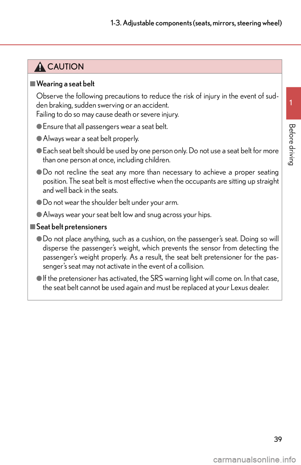 lexus LFA 2012  Owners Manual / LEXUS 2012 LFA  (OM77006U) Service Manual 39
1-3. Adjustable components (seats, mirrors, steering wheel)
1
Before driving
CAUTION
■Wearing a seat belt
Observe the following precautions to reduce the risk of injury in the event of sud-
den b