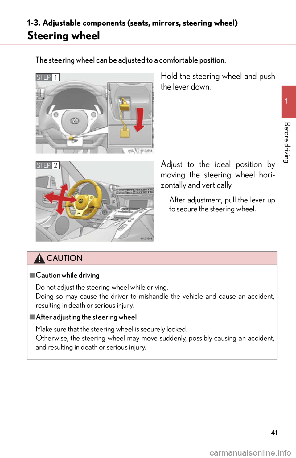 lexus LFA 2012  Owners Manual / LEXUS 2012 LFA  (OM77006U) Service Manual 41
1
1-3. Adjustable components (seats, mirrors, steering wheel)
Before driving
Steering wheel
The steering wheel can be adjusted to a comfortable position. 
Hold the steering wheel and push
the lever
