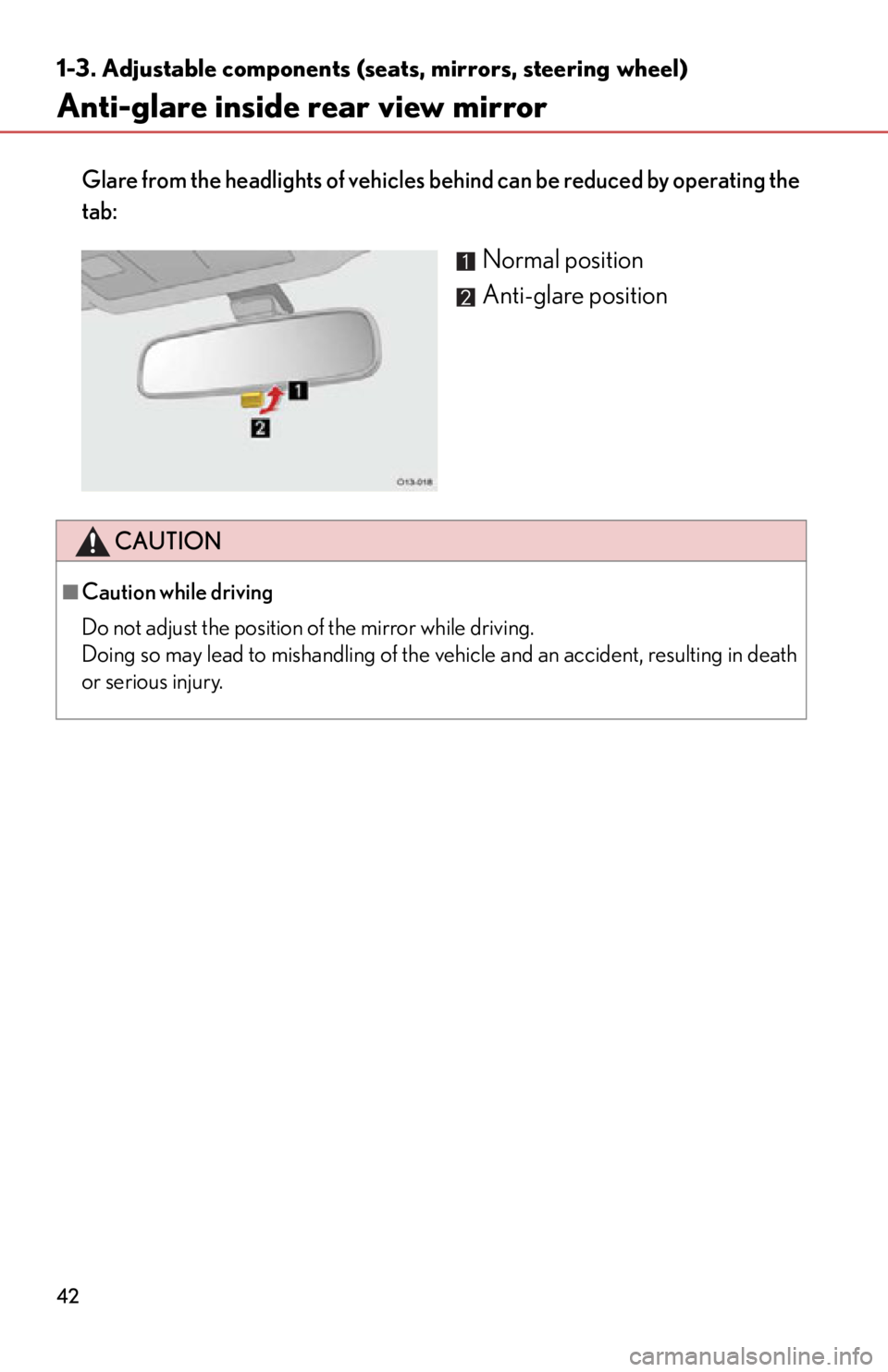 lexus LFA 2012  Owners Manual / LEXUS 2012 LFA  (OM77006U) Service Manual 42
1-3. Adjustable components (seats, mirrors, steering wheel)
Anti-glare inside rear view mirror
Glare from the headlights of vehicles behind can be reduced by operating the
tab:
Normal position
Anti