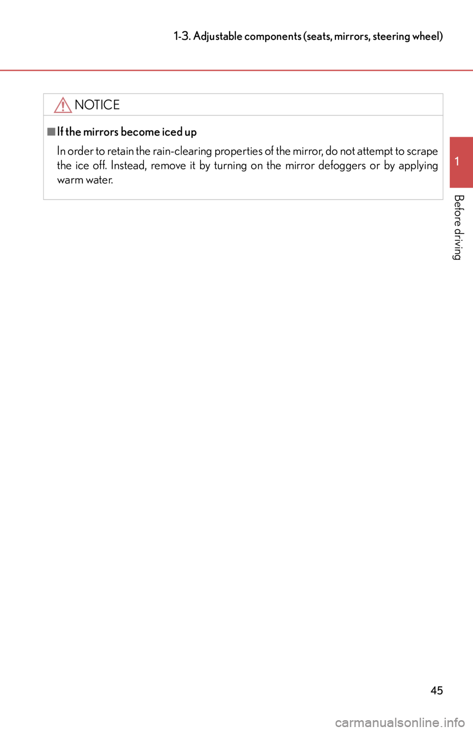 lexus LFA 2012  Owners Manual / LEXUS 2012 LFA  (OM77006U) Service Manual 45
1-3. Adjustable components (seats, mirrors, steering wheel)
1
Before driving
NOTICE
■If the mirrors become iced up
In order to retain the rain-clearing properties of the mirror, do not attempt to