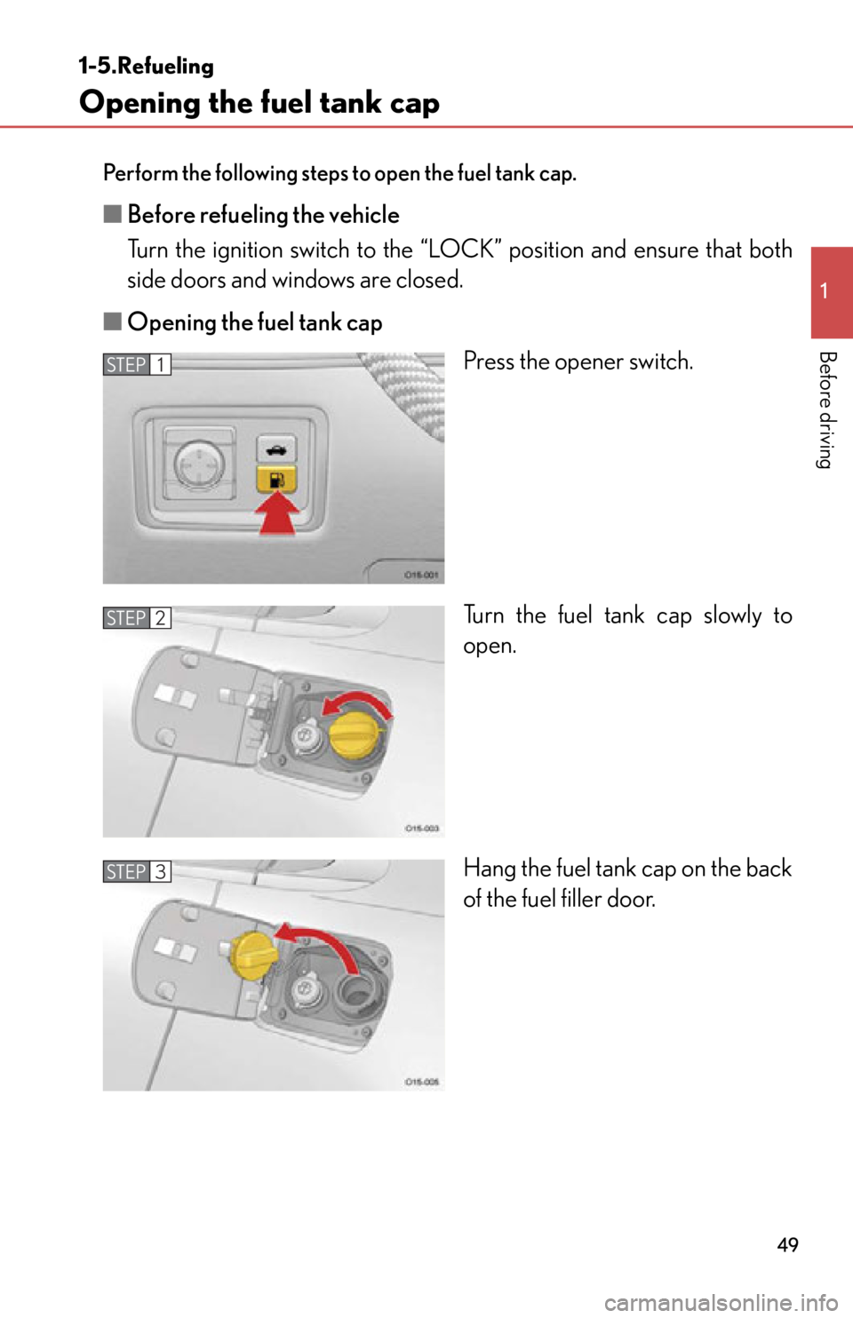 lexus LFA 2012  Owners Manual / LEXUS 2012 LFA  (OM77006U) Workshop Manual 49
1
Before driving
1-5.Refueling
Opening the fuel tank cap
Perform the following steps to open the fuel tank cap. 
■Before refueling the vehicle
Turn the ignition switch to the “L OCK” position