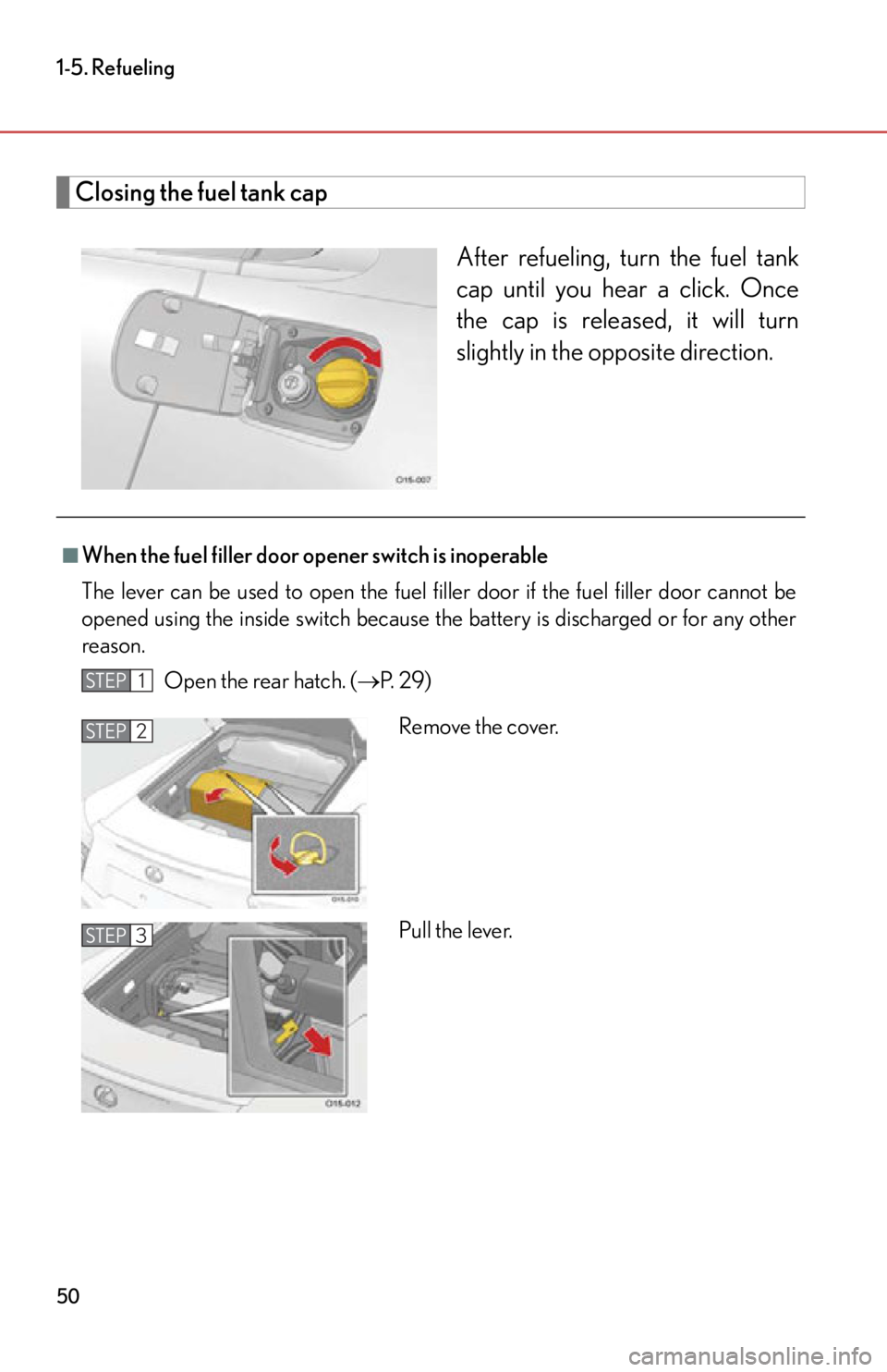 lexus LFA 2012  Owners Manual / LEXUS 2012 LFA  (OM77006U) Workshop Manual 50
1-5. Refueling
Closing the fuel tank capAfter refueling, turn the fuel tank
cap until you hear a click. Once
the cap is released, it will turn
slightly in the opposite direction.
■When the fuel f