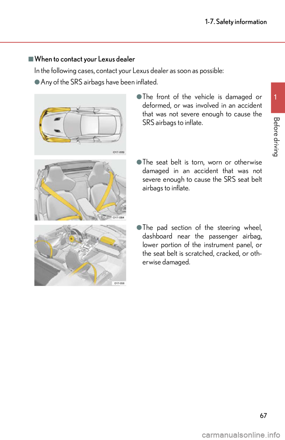 lexus LFA 2012 Owners Manual / LEXUS 2012 LFA (OM77006U) Repair Manual 67
1-7. Safety information
1
Before driving
■When to contact your Lexus dealer
In the following cases, contact your Lexus dealer as soon as possible:
●Any of the SRS airbags have been inflated.
lexus LFA 2012 Owners Manual / LEXUS 2012 LFA (OM77006U) Repair Manual 67
1-7. Safety information
1
Before driving
■When to contact your Lexus dealer
In the following cases, contact your Lexus dealer as soon as possible:
●Any of the SRS airbags have been inflated.