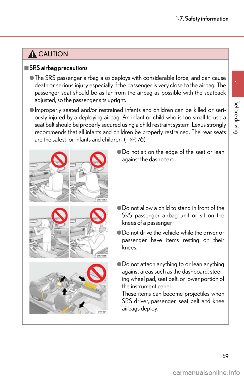 lexus LFA 2012  Owners Manual / LEXUS 2012 LFA  (OM77006U) Manual PDF 69
1-7. Safety information
1
Before driving
CAUTION
■SRS airbag precautions
●The SRS passenger airbag also deploys with considerable force, and can cause
death or serious injury especially if the 