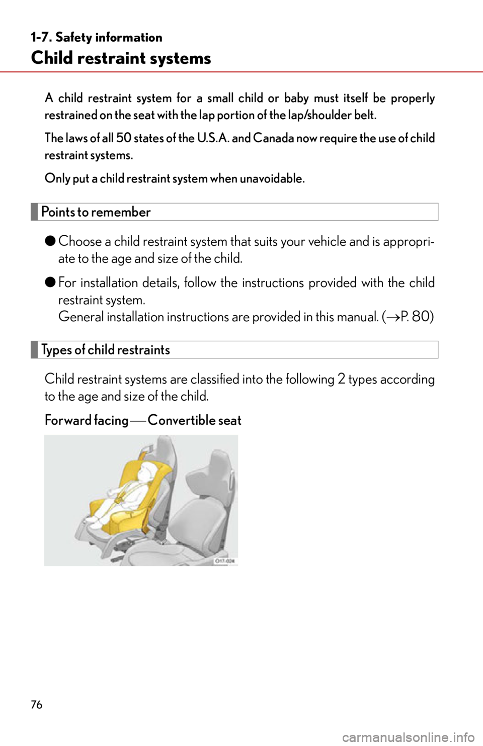 lexus LFA 2012  Owners Manual / LEXUS 2012 LFA  (OM77006U) Manual PDF 76
1-7. Safety information
Child restraint systems
A child restraint system for a small child or baby must itself be properly
restrained on the seat with the lap portion of the lap/shoulder belt.
The 