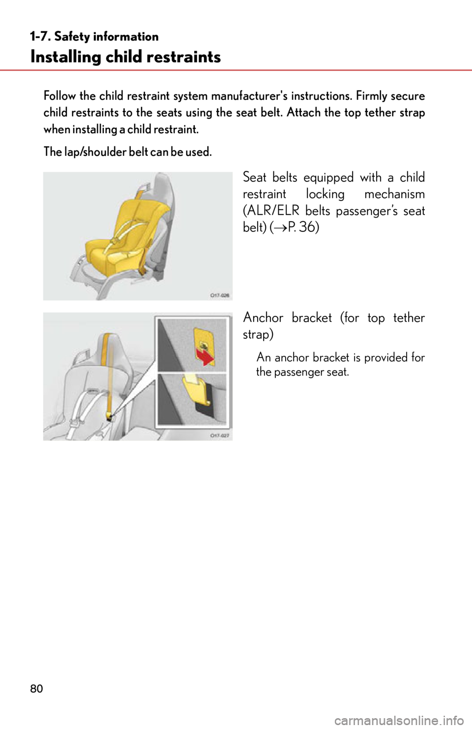 lexus LFA 2012  Owners Manual / LEXUS 2012 LFA  (OM77006U) Manual Online 80
1-7. Safety information
Installing child restraints
Follow the child restraint system manufacturers instructions. Firmly secure
child restraints to the seats using the seat belt. Attach the top te