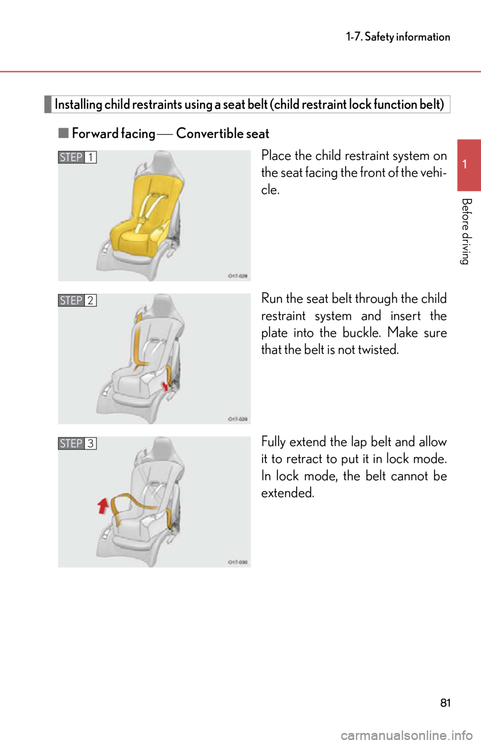 lexus LFA 2012  Owners Manual / LEXUS 2012 LFA  (OM77006U) Manual Online 81
1-7. Safety information
1
Before driving
Installing child restraints using a seat belt (child restraint lock function belt)
■Forward facing  Convertible seat
Place the child restraint syste