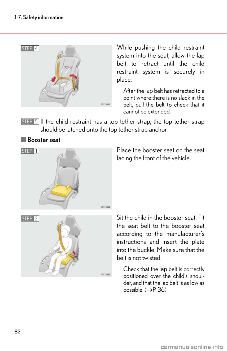 lexus LFA 2012  Owners Manual / LEXUS 2012 LFA  (OM77006U) Manual Online 82
1-7. Safety information
While pushing the child restraint
system into the seat, allow the lap
belt to retract until the child
restraint system is securely in
place.
After the lap belt has retracted