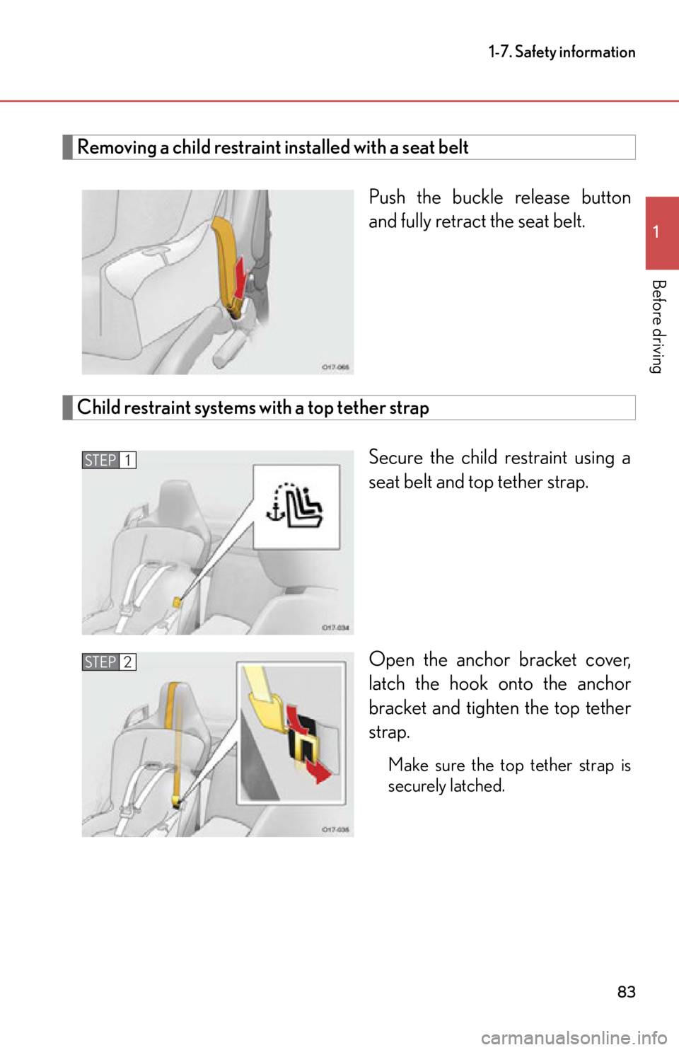 lexus LFA 2012  Owners Manual / LEXUS 2012 LFA  (OM77006U) Manual Online 83
1-7. Safety information
1
Before driving
Removing a child restraint installed with a seat beltPush the buckle release button
and fully retract the seat belt. 
Child restraint systems with a top tet