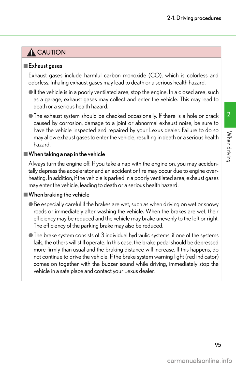 lexus LFA 2012  Owners Manual / LEXUS 2012 LFA OWNERS MANUAL (OM77006U) 95
2-1. Driving procedures
2
When driving
CAUTION
■Exhaust gases
Exhaust gases include harmful carbon monoxide (CO), which is colorless and
odorless. Inhaling exhaust gases may lead to death or a se